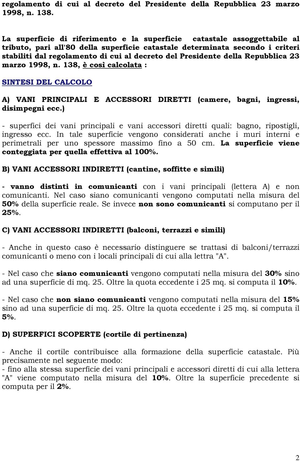 Presidente della Repubblica 23 marzo 1998, n. 138, è così calcolata : SINTESI DEL CALCOLO A) VANI PRINCIPALI E ACCESSORI DIRETTI (camere, bagni, ingressi, disimpegni ecc.