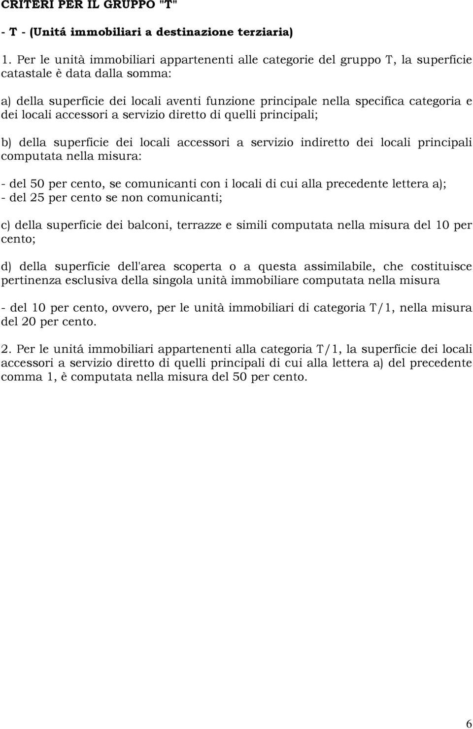 dei locali accessori a servizio diretto di quelli principali; b) della superficie dei locali accessori a servizio indiretto dei locali principali computata nella misura: - del 50 per cento, se