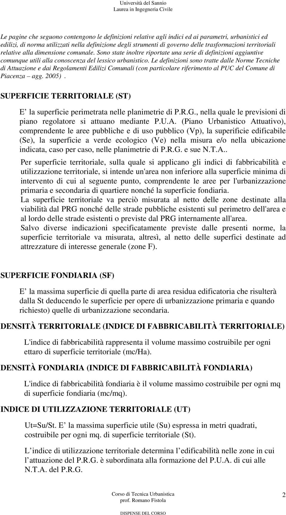 Le definizioni sono tratte dalle Norme Tecniche di Attuazione e dai Regolamenti Edilizi Comunali (con particolare riferimento al PUC del Comune di Piacenza agg. 2005).