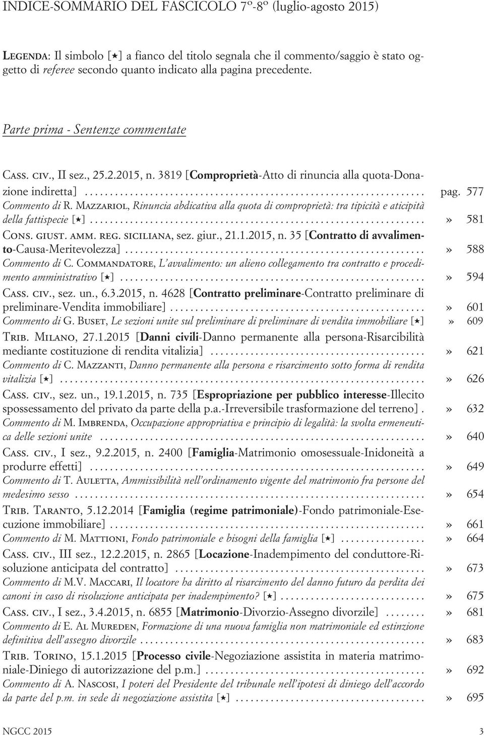 Mazzariol, Rinuncia abdicativa alla quota di comproprietà: tra tipicità e aticipità della fattispecie [,]...» 581 Cons. giust. amm. reg. siciliana, sez. giur., 21.1.2015, n.