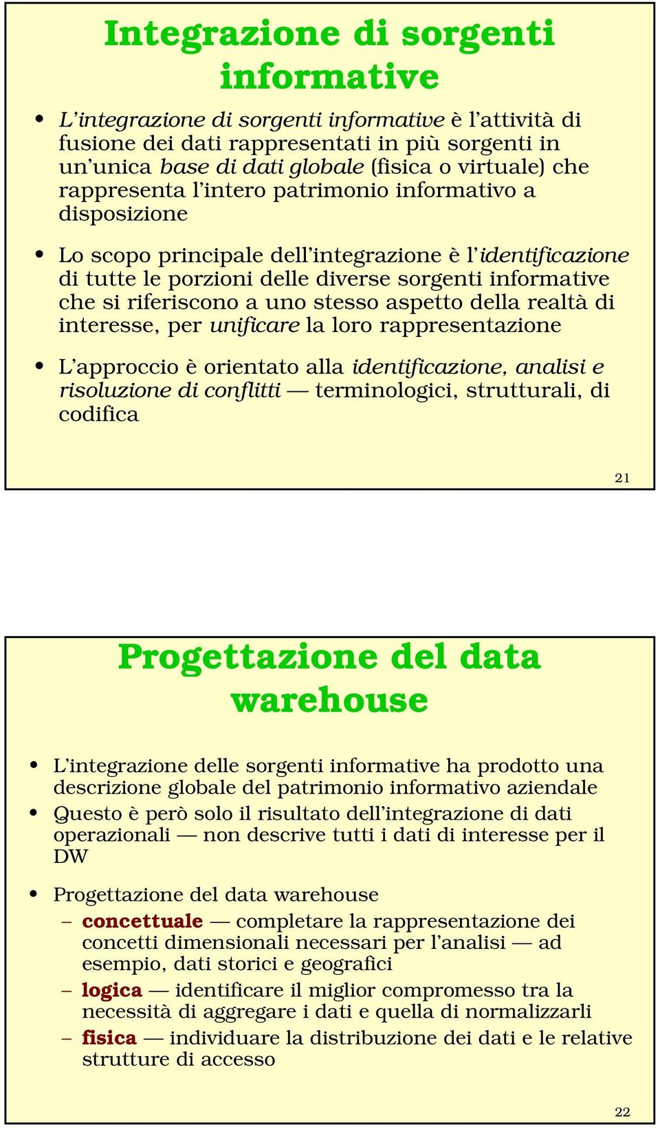 stesso aspetto della realtà di interesse, per unificare la loro rappresentazione L approccio è orientato alla identificazione, analisi e risoluzione di conflitti terminologici, strutturali, di