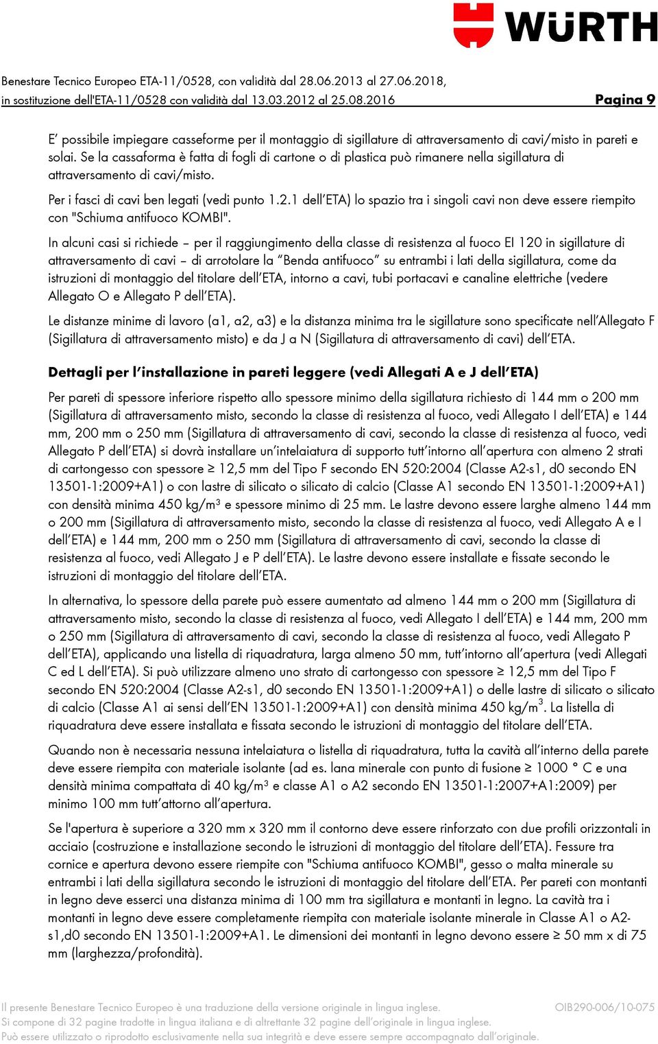 Se la cassaforma è fatta di fogli di cartone o di plastica può rimanere nella sigillatura di attraversamento di cavi/misto. Per i fasci di cavi ben legati (vedi punto 1.2.