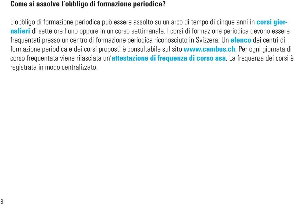 settimanale. I corsi di formazione periodica devono essere frequentati presso un centro di formazione periodica riconosciuto in Svizzera.