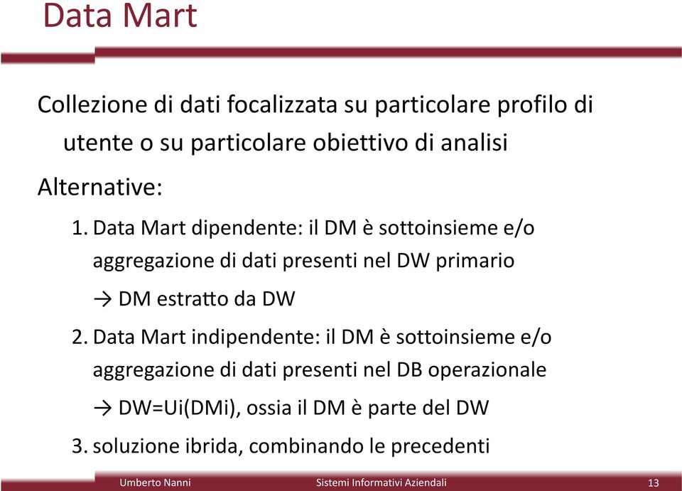 Data Mart dipendente: il DM è sottoinsieme e/o aggregazione di dati presenti nel DW primario DM estra o da