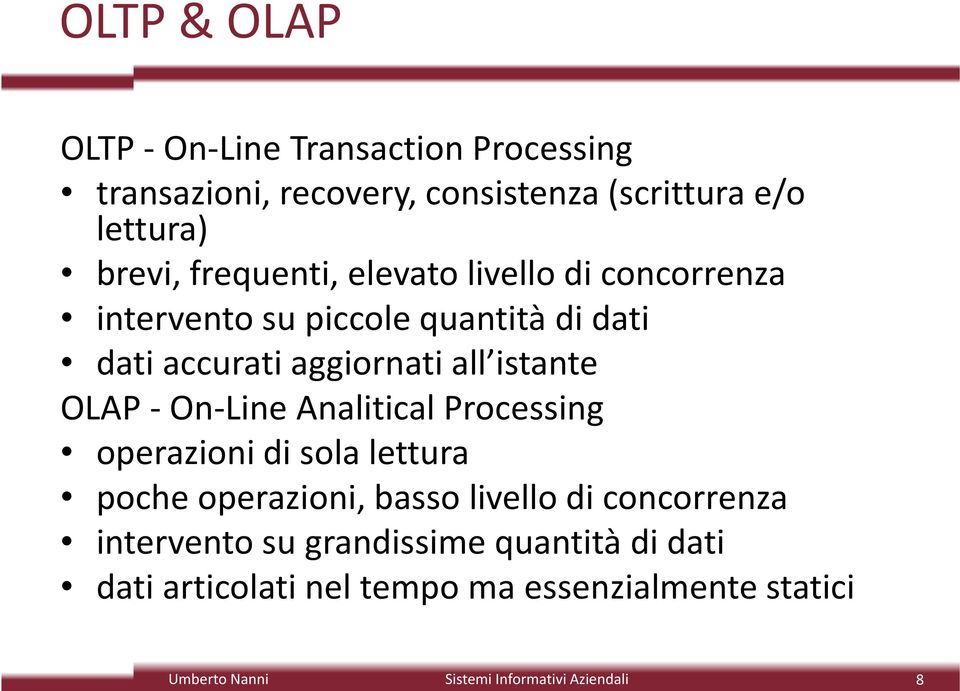 aggiornati all istante OLAP - On-Line Analitical Processing operazioni di sola lettura poche operazioni, basso