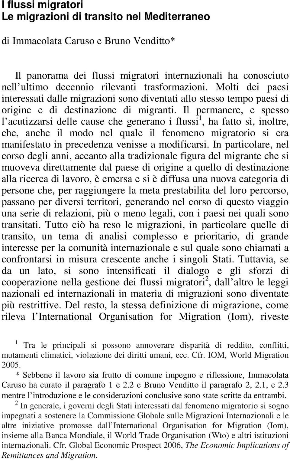 Il permanere, e spesso l acutizzarsi delle cause che generano i flussi 1, ha fatto sì, inoltre, che, anche il modo nel quale il fenomeno migratorio si era manifestato in precedenza venisse a