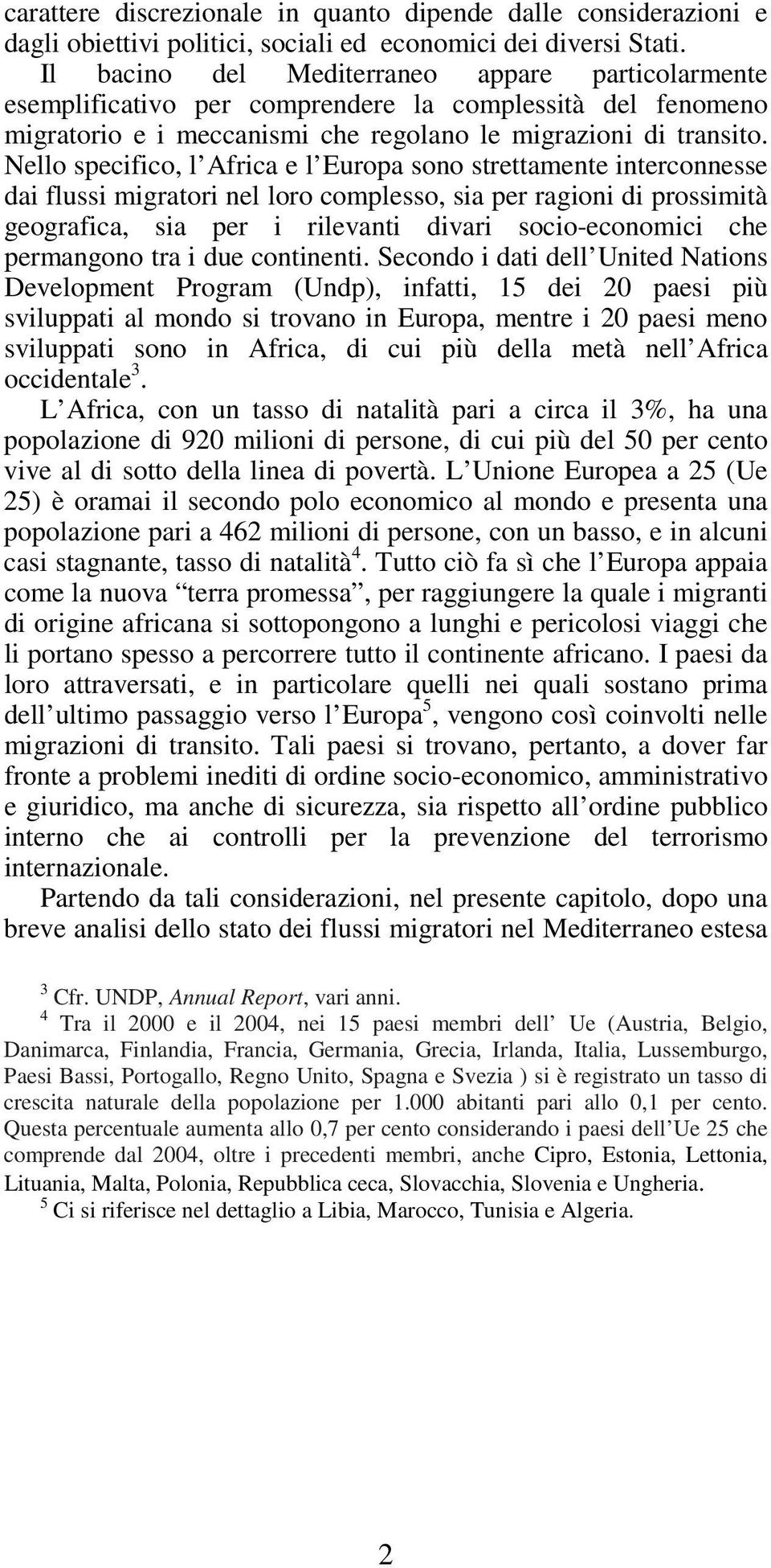 Nello specifico, l Africa e l Europa sono strettamente interconnesse dai flussi migratori nel loro complesso, sia per ragioni di prossimità geografica, sia per i rilevanti divari socio-economici che