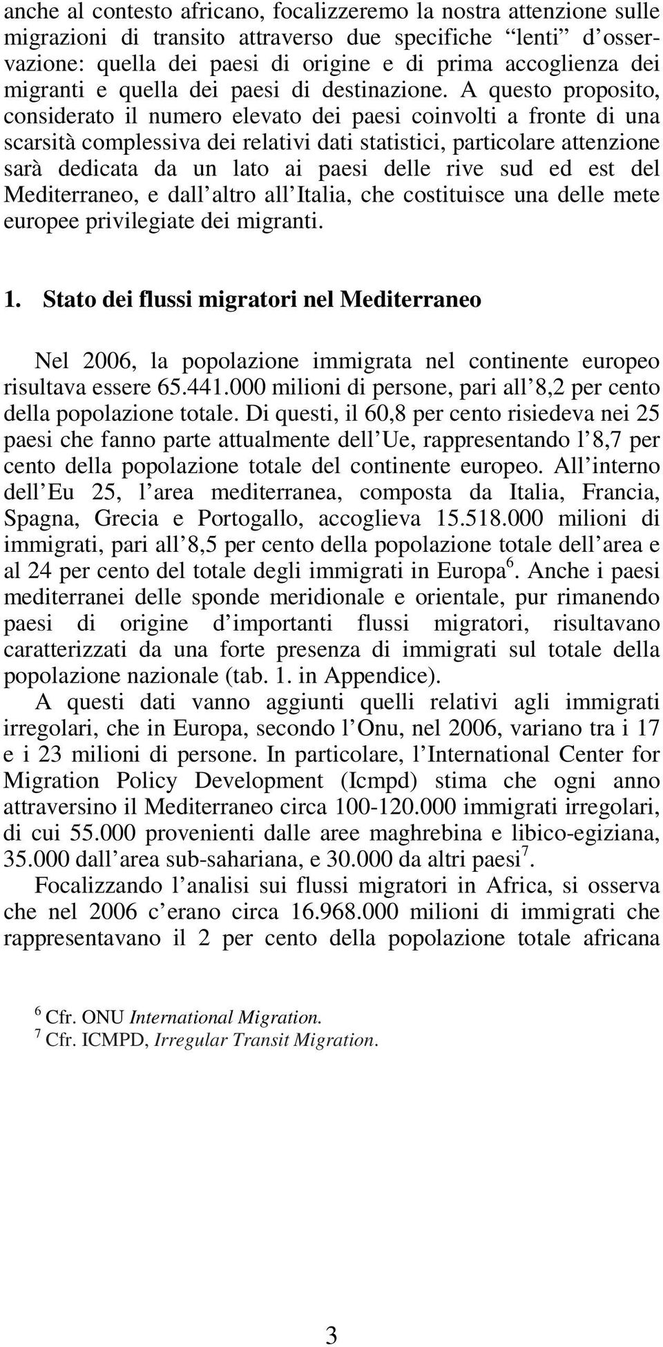 A questo proposito, considerato il numero elevato dei paesi coinvolti a fronte di una scarsità complessiva dei relativi dati statistici, particolare attenzione sarà dedicata da un lato ai paesi delle