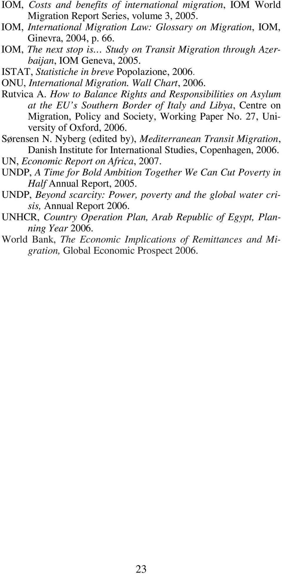 How to Balance Rights and Responsibilities on Asylum at the EU s Southern Border of Italy and Libya, Centre on Migration, Policy and Society, Working Paper No. 27, University of Oxford, 2006.