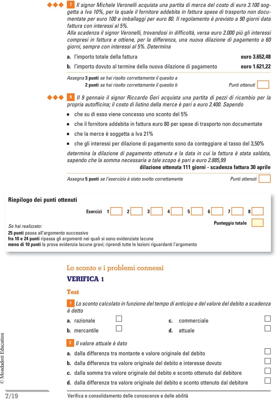 Il regolameto è previsto a 90 giori data fattura co iteressi al 5%. Alla scadeza il sigor Veroelli, trovadosi i difficoltà, versa euro 2.