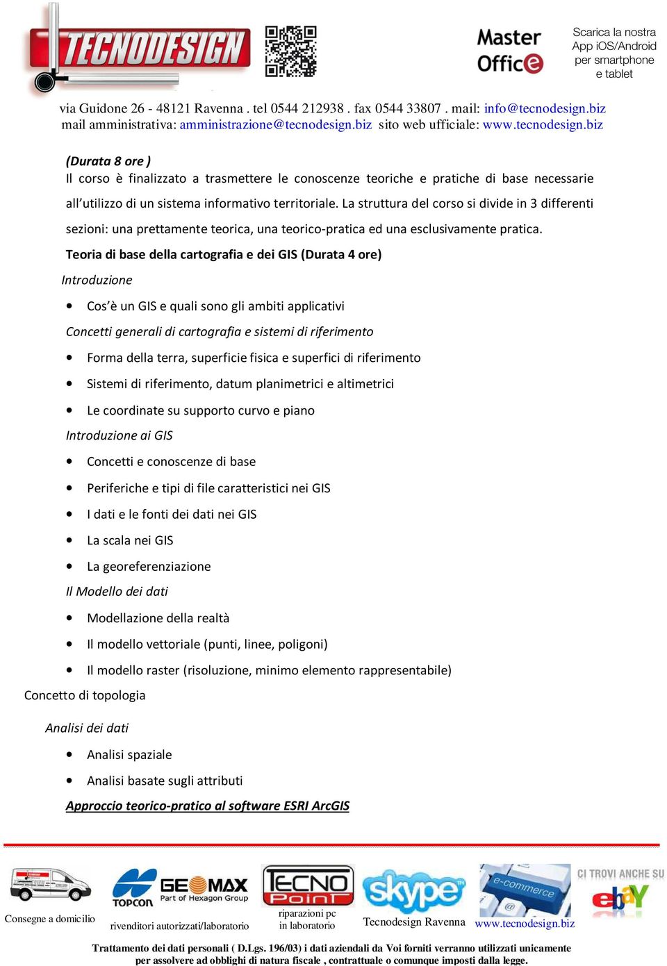 La struttura del corso si divide in 3 differenti sezioni: una prettamente teorica, una teorico-pratica ed una esclusivamente pratica.