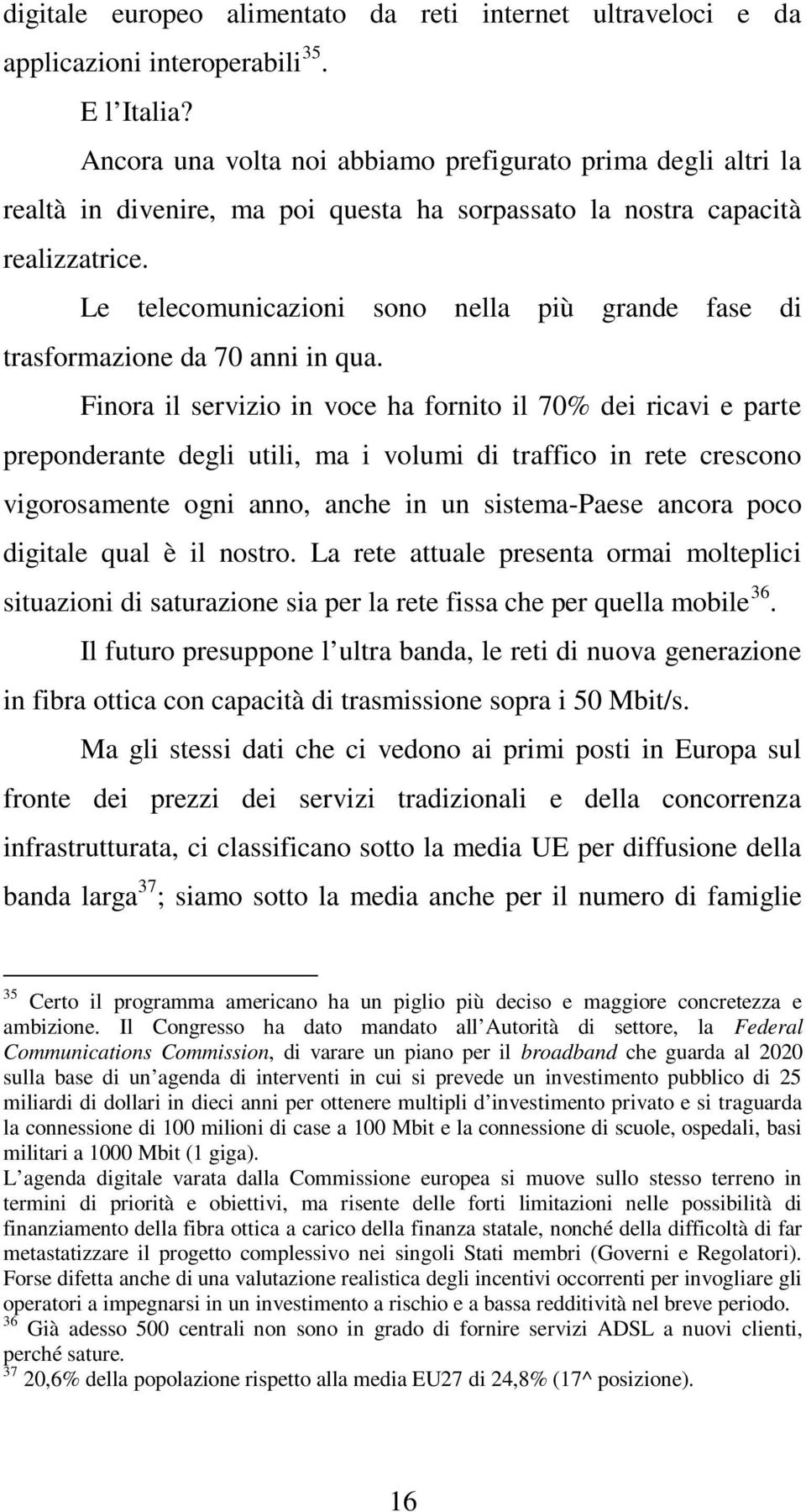 Le telecomunicazioni sono nella più grande fase di trasformazione da 70 anni in qua.