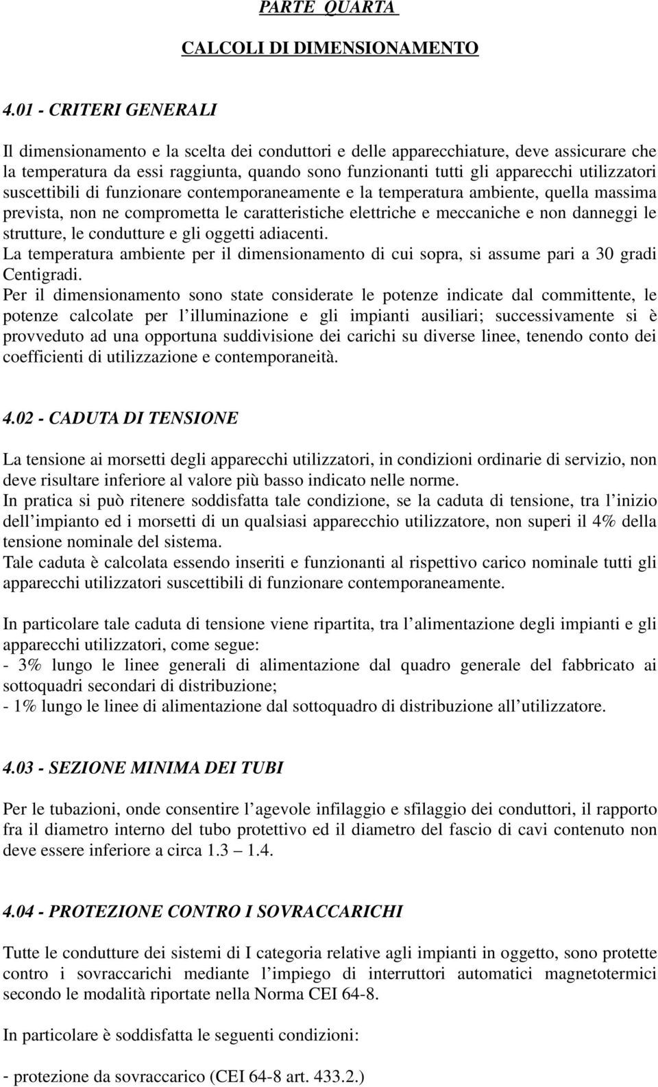 utilizzatori suscettibili di funzionare contemporaneamente e la temperatura ambiente, quella massima prevista, non ne comprometta le caratteristiche elettriche e meccaniche e non danneggi le