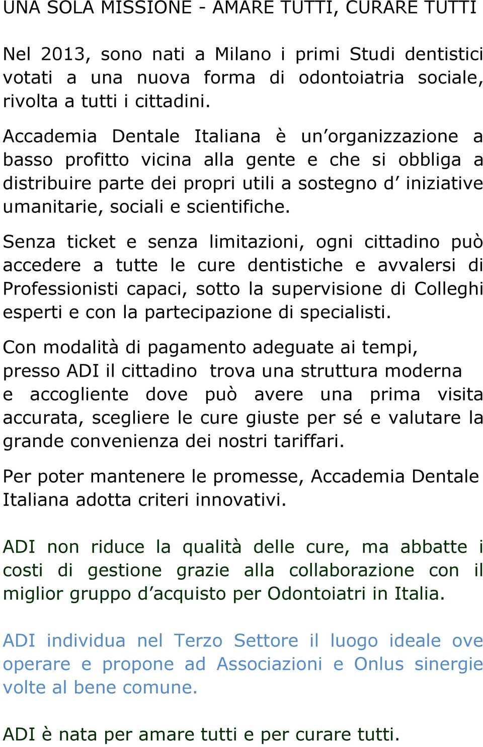 Senza ticket e senza limitazioni, ogni cittadino può accedere a tutte le cure dentistiche e avvalersi di Professionisti capaci, sotto la supervisione di Colleghi esperti e con la partecipazione di