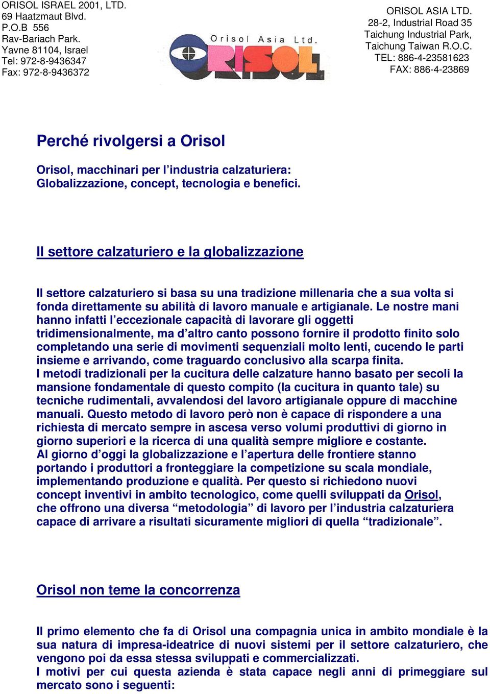 Le nostre mani hanno infatti l eccezionale capacità di lavorare gli oggetti tridimensionalmente, ma d altro canto possono fornire il prodotto finito solo completando una serie di movimenti