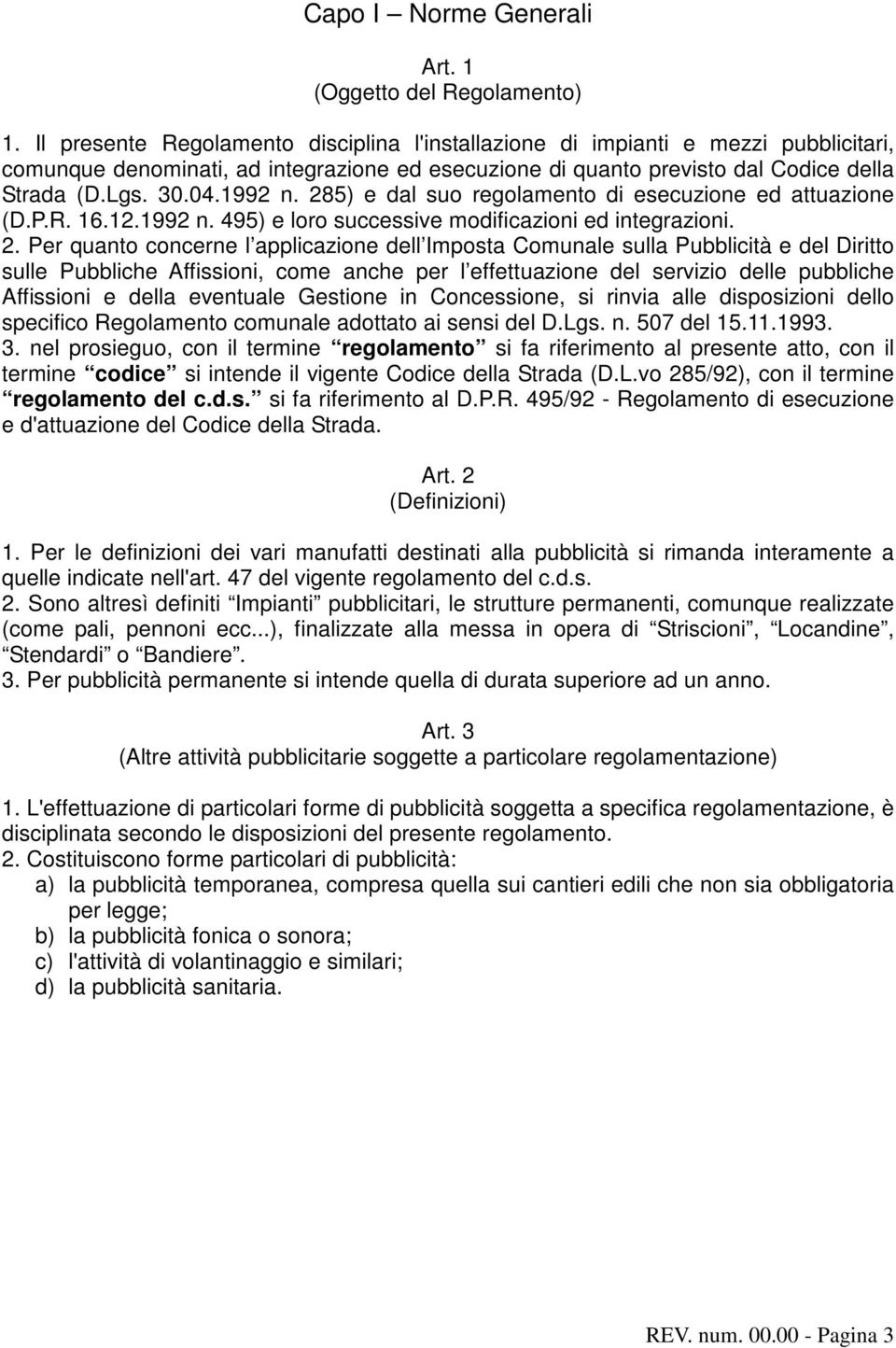 285) e dal suo regolamento di esecuzione ed attuazione (D.P.R. 16.12.1992 n. 495) e loro successive modificazioni ed integrazioni. 2.