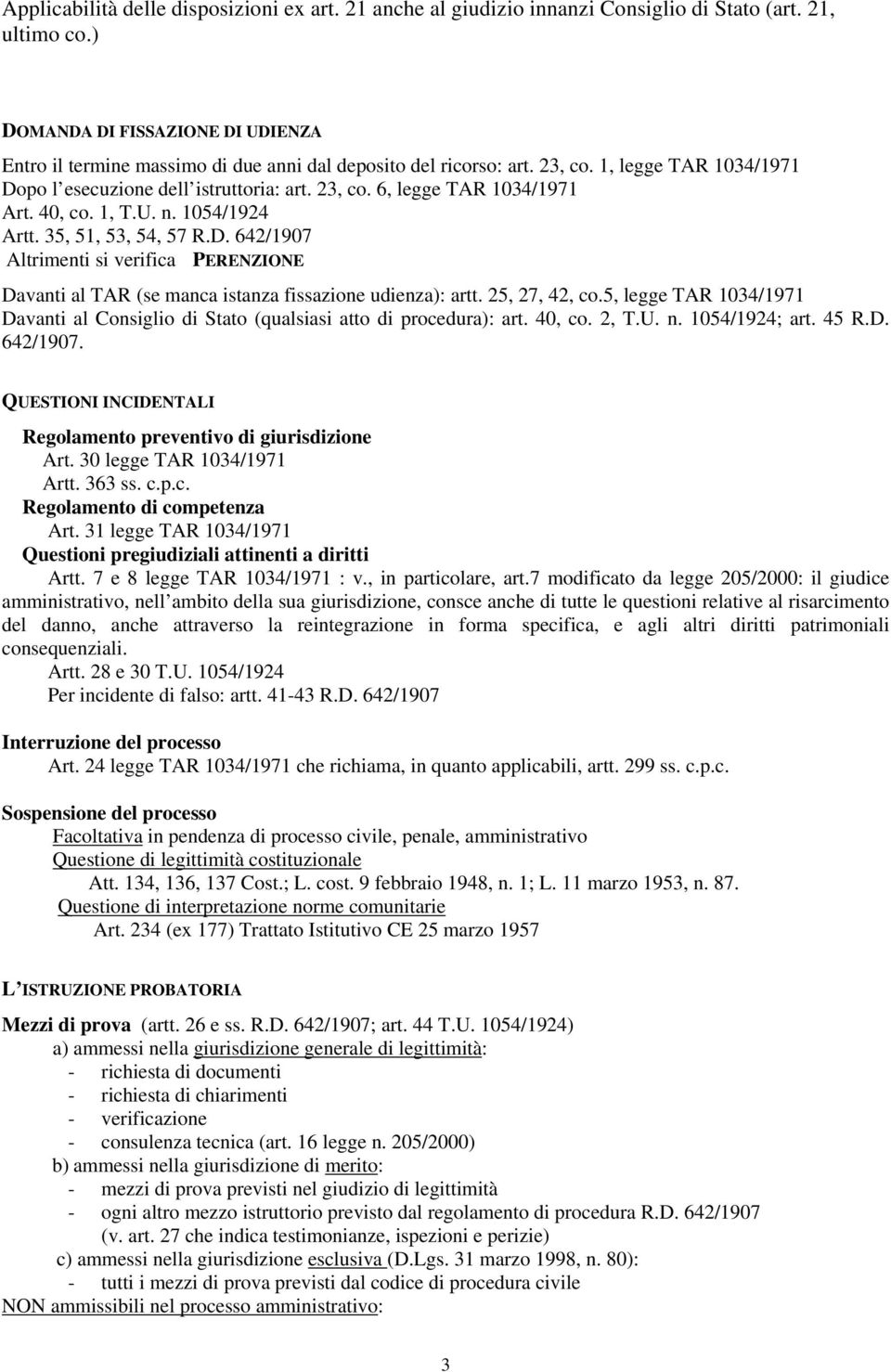 40, co. 1, T.U. n. 1054/1924 Artt. 35, 51, 53, 54, 57 R.D. 642/1907 Altrimenti si verifica PERENZIONE Davanti al TAR (se manca istanza fissazione udienza): artt. 25, 27, 42, co.