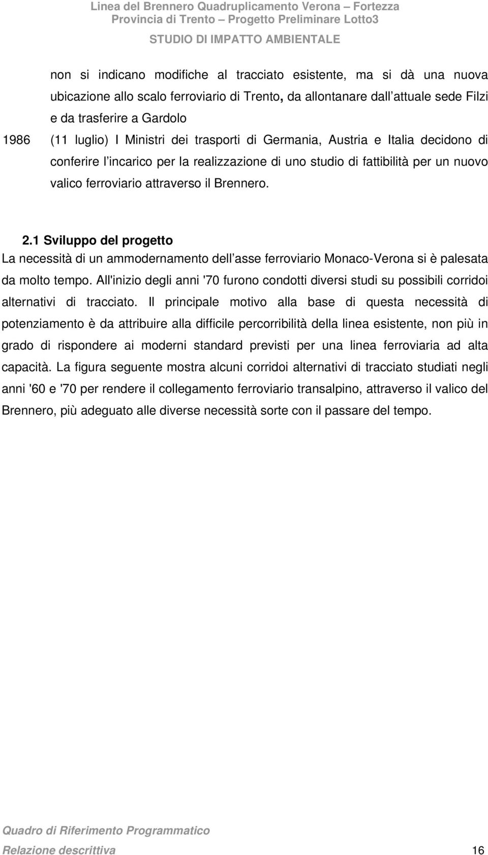 1 Sviluppo del progetto La necessità di un ammodernamento dell asse ferroviario Monaco-Verona si è palesata da molto tempo.