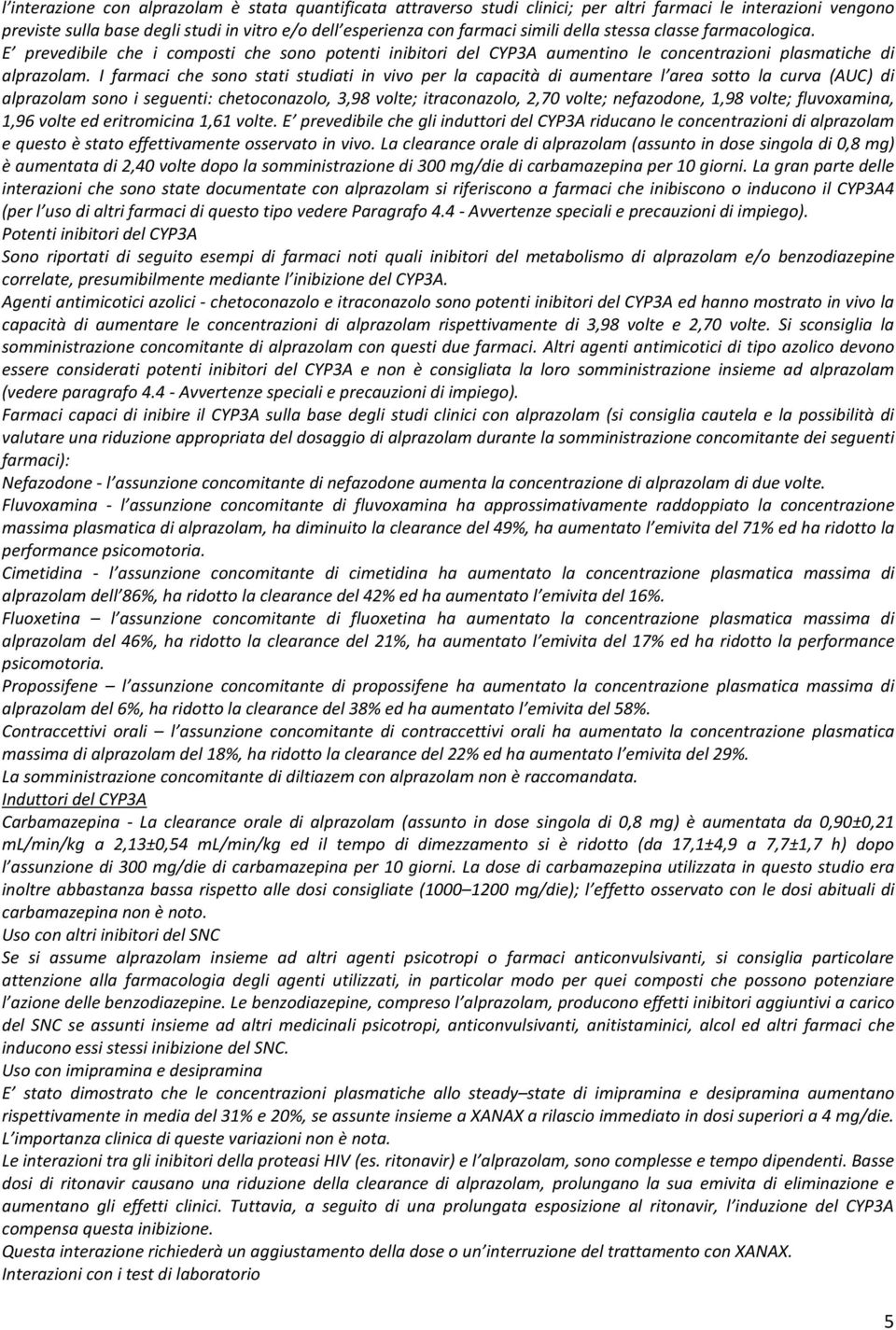 I farmaci che sono stati studiati in vivo per la capacità di aumentare l area sotto la curva (AUC) di alprazolam sono i seguenti: chetoconazolo, 3,98 volte; itraconazolo, 2,70 volte; nefazodone, 1,98