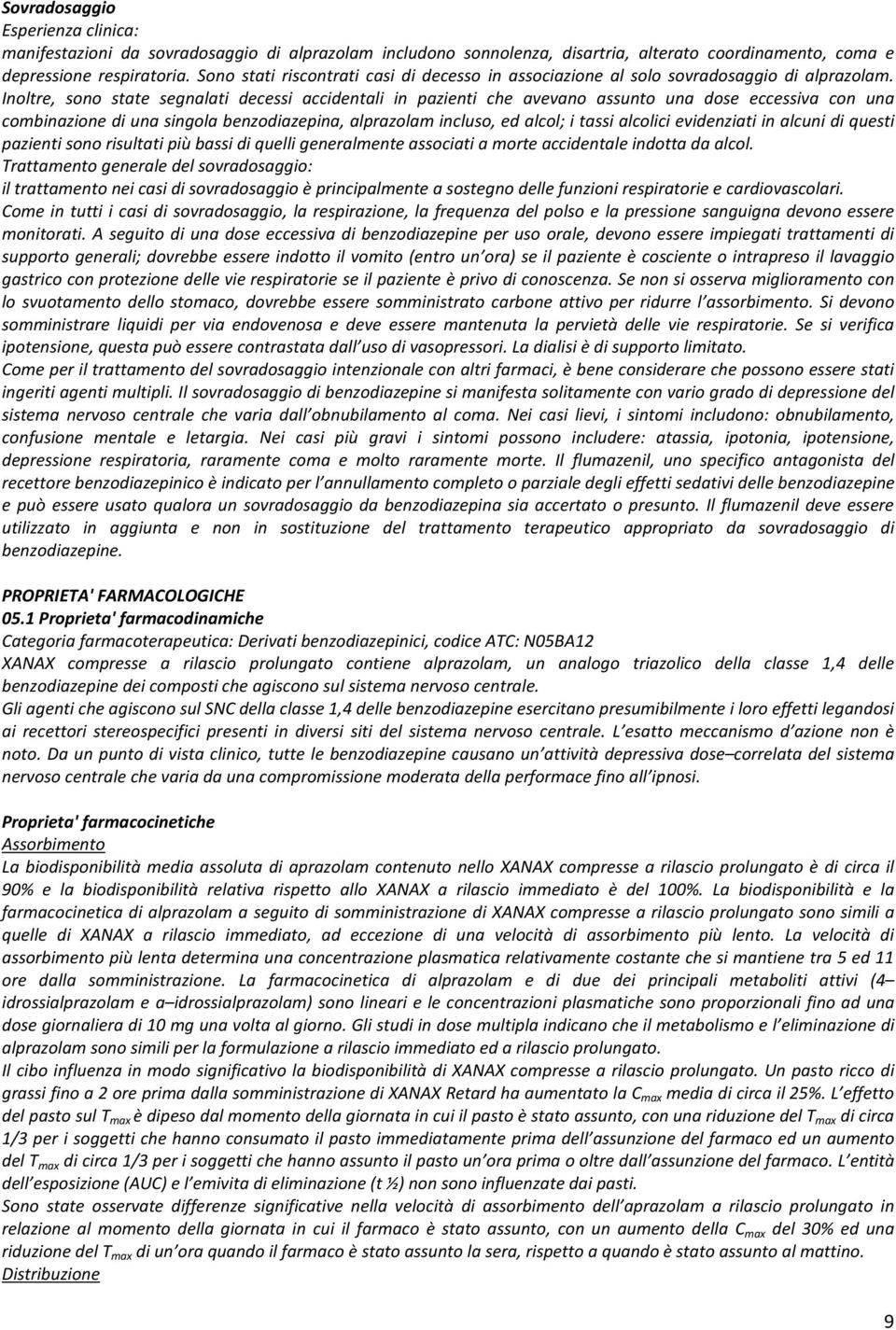 Inoltre, sono state segnalati decessi accidentali in pazienti che avevano assunto una dose eccessiva con una combinazione di una singola benzodiazepina, alprazolam incluso, ed alcol; i tassi alcolici