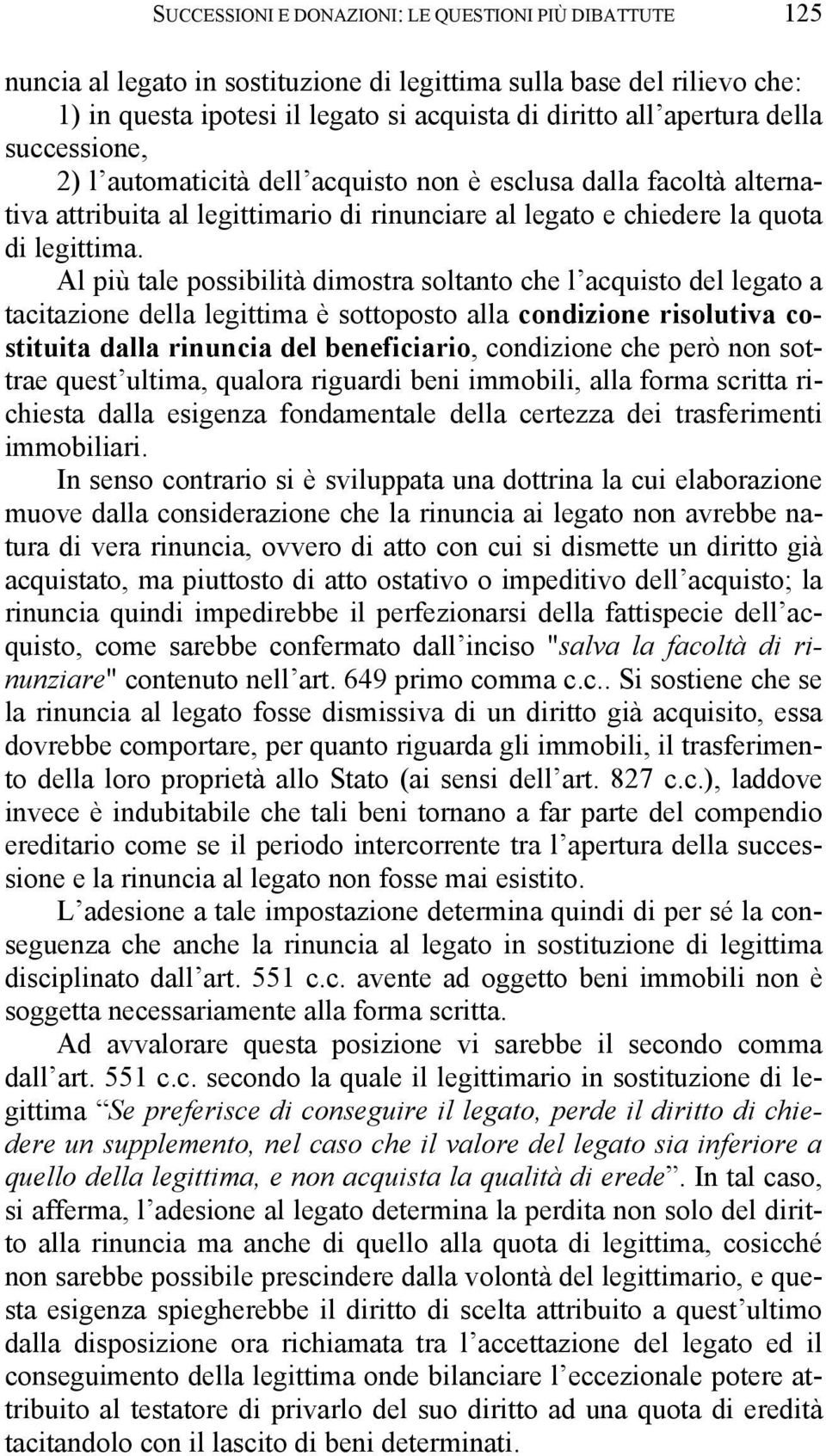 Al più tale possibilità dimostra soltanto che l acquisto del legato a tacitazione della legittima è sottoposto alla condizione risolutiva costituita dalla rinuncia del beneficiario, condizione che