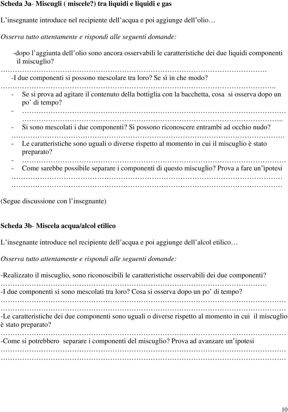 ancora osservabili le caratteristiche dei due liquidi componenti il miscuglio?. -I due componenti si possono mescolare tra loro? Se sì in che modo?