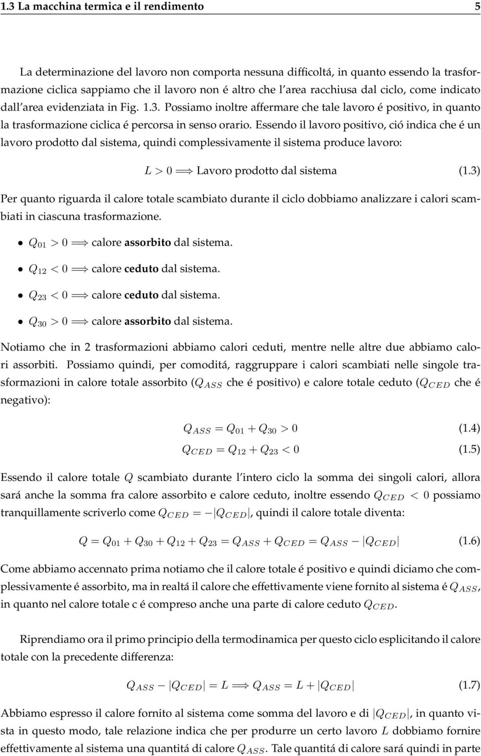 Essendo il lavoro positivo, ció indica che é un lavoro prodotto dal sistema, quindi complessivamente il sistema produce lavoro: L > 0 = Lavoro prodotto dal sistema (1.