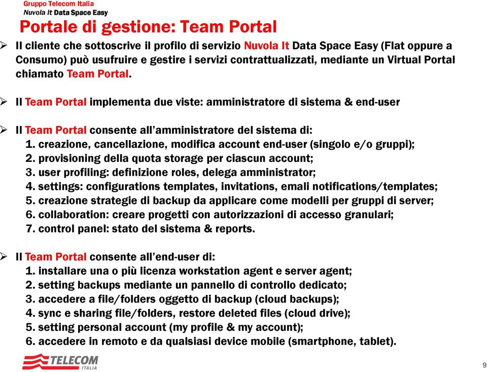 creazione, cancellazione, modifica account end-user(singolo e/o gruppi); 2. provisioning della quota storage per ciascun account; 3. user profiling: definizione roles, delega amministrator; 4.