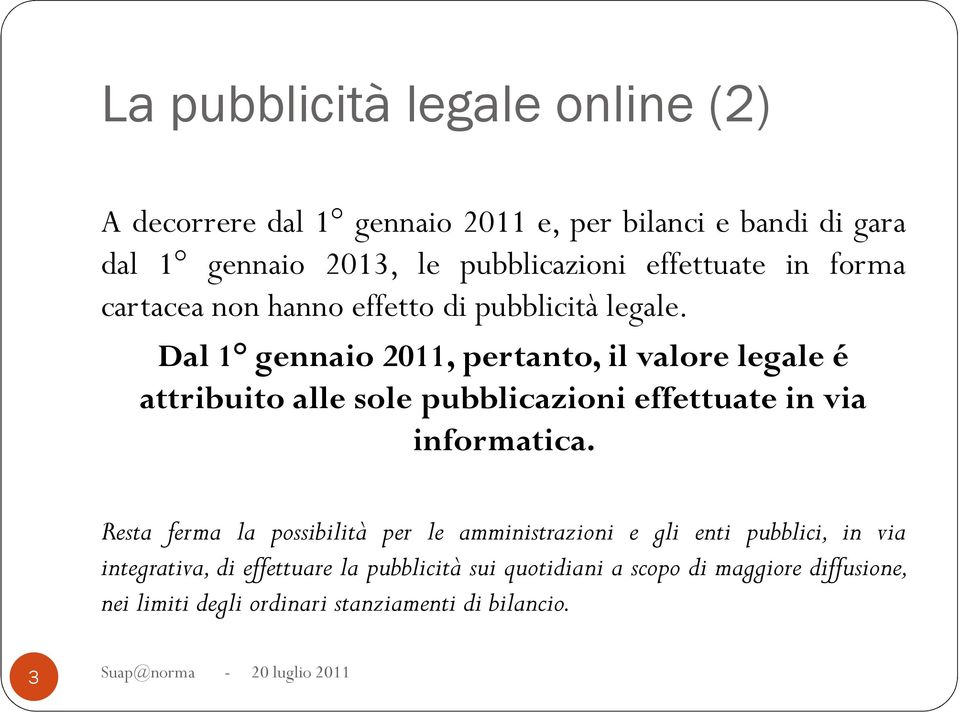 Dal 1 gennaio 2011, pertanto, il valore legale é attribuito alle sole pubblicazioni effettuate in via informatica.