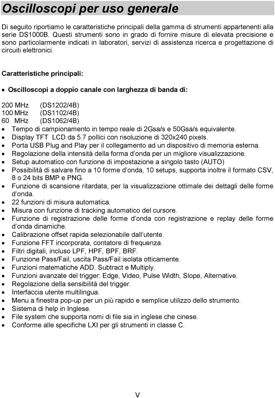 Caratteristiche principali: Oscilloscopi a doppio canale con larghezza di banda di: 200 MHz (DS1202/4B) 100 MHz (DS1102/4B) 60 MHz (DS1062/4B) Tempo di campionamento in tempo reale di 2Gsa/s e