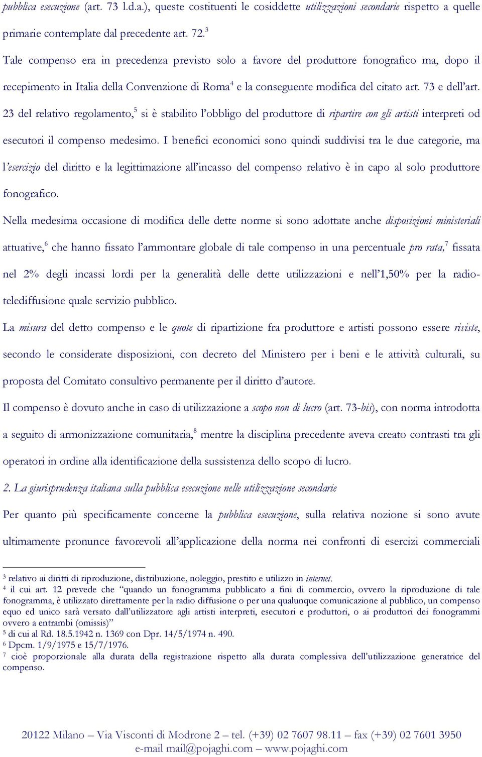 73 e dell art. 23 del relativo regolamento, 5 si è stabilito l obbligo del produttore di ripartire con gli artisti interpreti od esecutori il compenso medesimo.