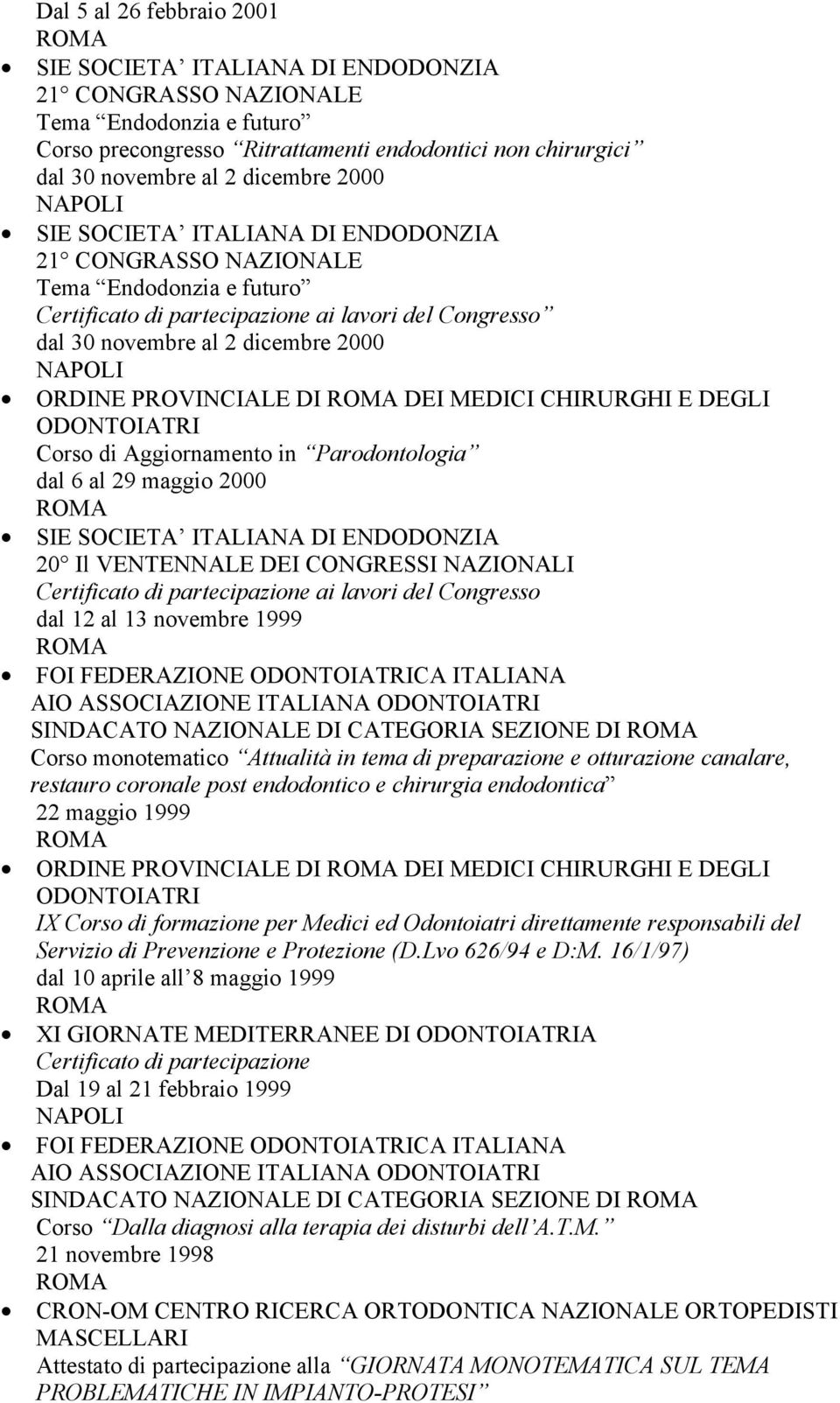PROVINCIALE DI DEI MEDICI CHIRURGHI E DEGLI Corso di Aggiornamento in Parodontologia dal 6 al 29 maggio 2000 SIE SOCIETA ITALIANA DI ENDODONZIA 20 Il VENTENNALE DEI CONGRESSI NAZIONALI Certificato di