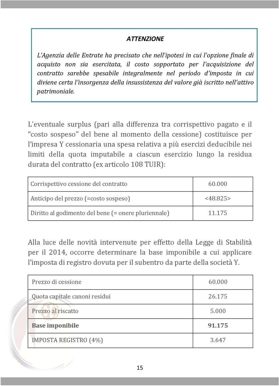 L'eventuale surplus (pari alla differenza tra corrispettivo pagato e il costo sospeso del bene al momento della cessione) costituisce per l impresa Y cessionaria una spesa relativa a più esercizi