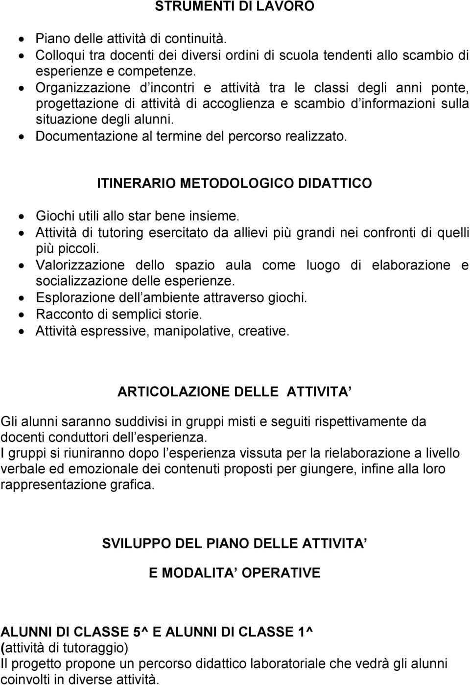 Documentazione al termine del percorso realizzato. ITINERARIO METODOLOGICO DIDATTICO Giochi utili allo star bene insieme.