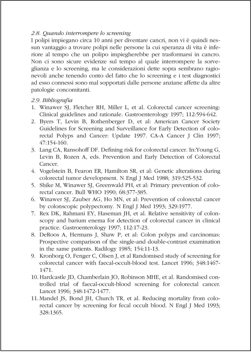 Non ci sono sicure evidenze sul tempo al quale interrompere la sorveglianza e lo screening, ma le considerazioni dette sopra sembrano ragionevoli anche tenendo conto del fatto che lo screening e i