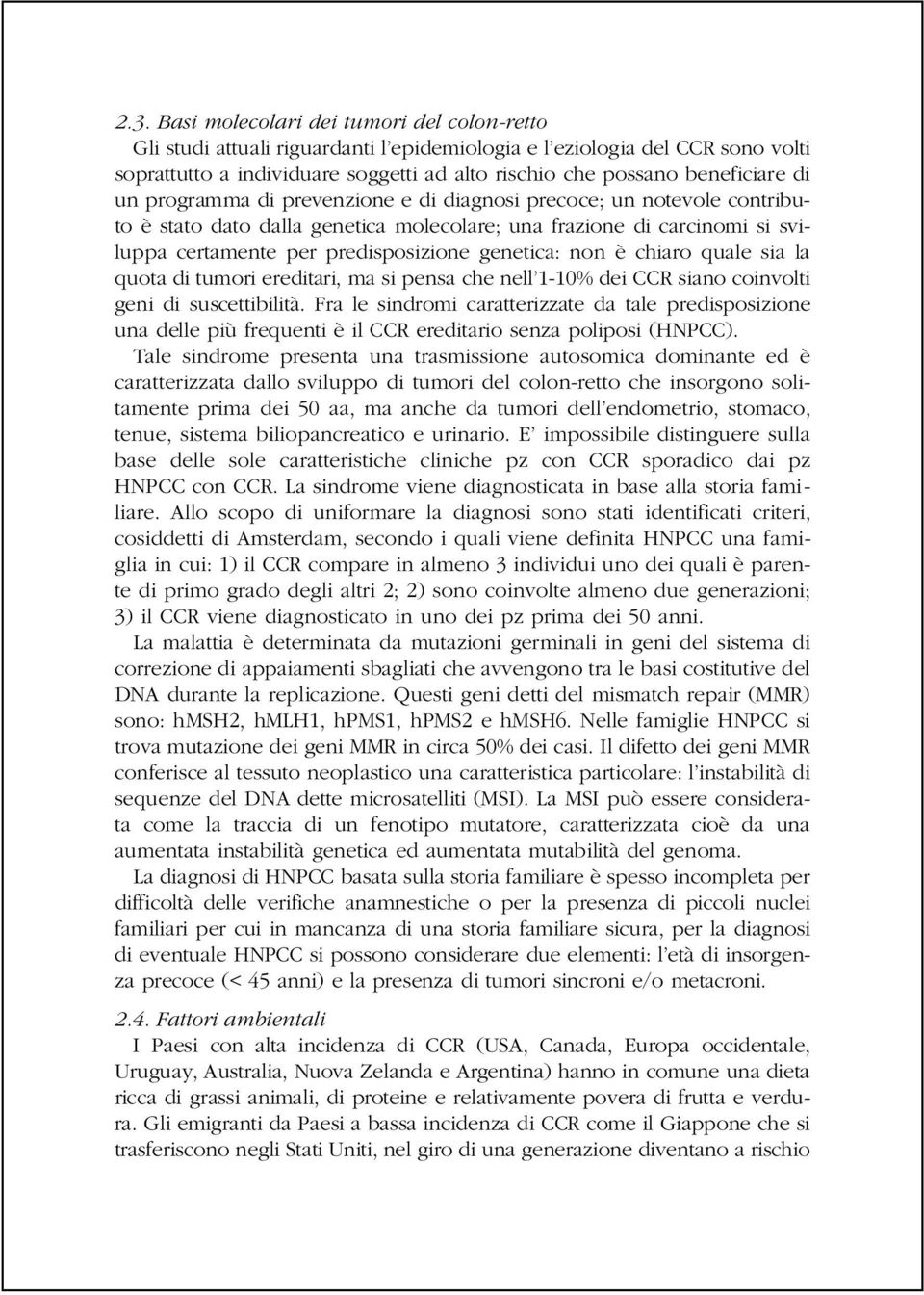 genetica: non è chiaro quale sia la quota di tumori ereditari, ma si pensa che nell 1-10% dei CCR siano coinvolti geni di suscettibilità.