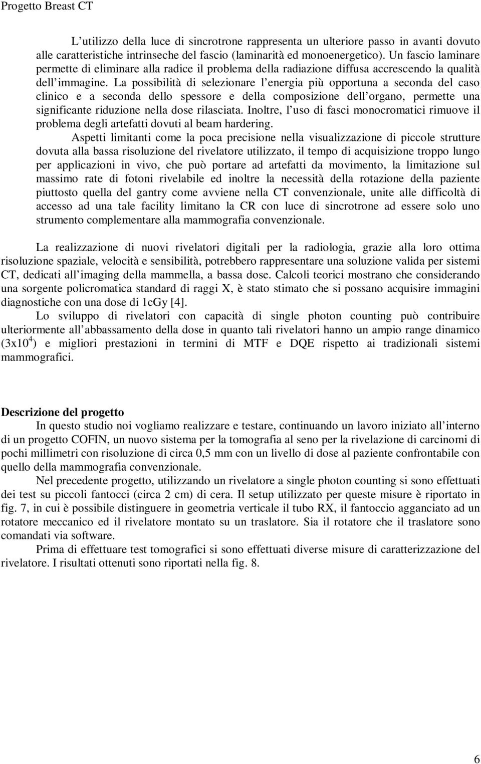 La possibilità di selezionare l energia più opportuna a seconda del caso clinico e a seconda dello spessore e della composizione dell organo, permette una significante riduzione nella dose rilasciata.