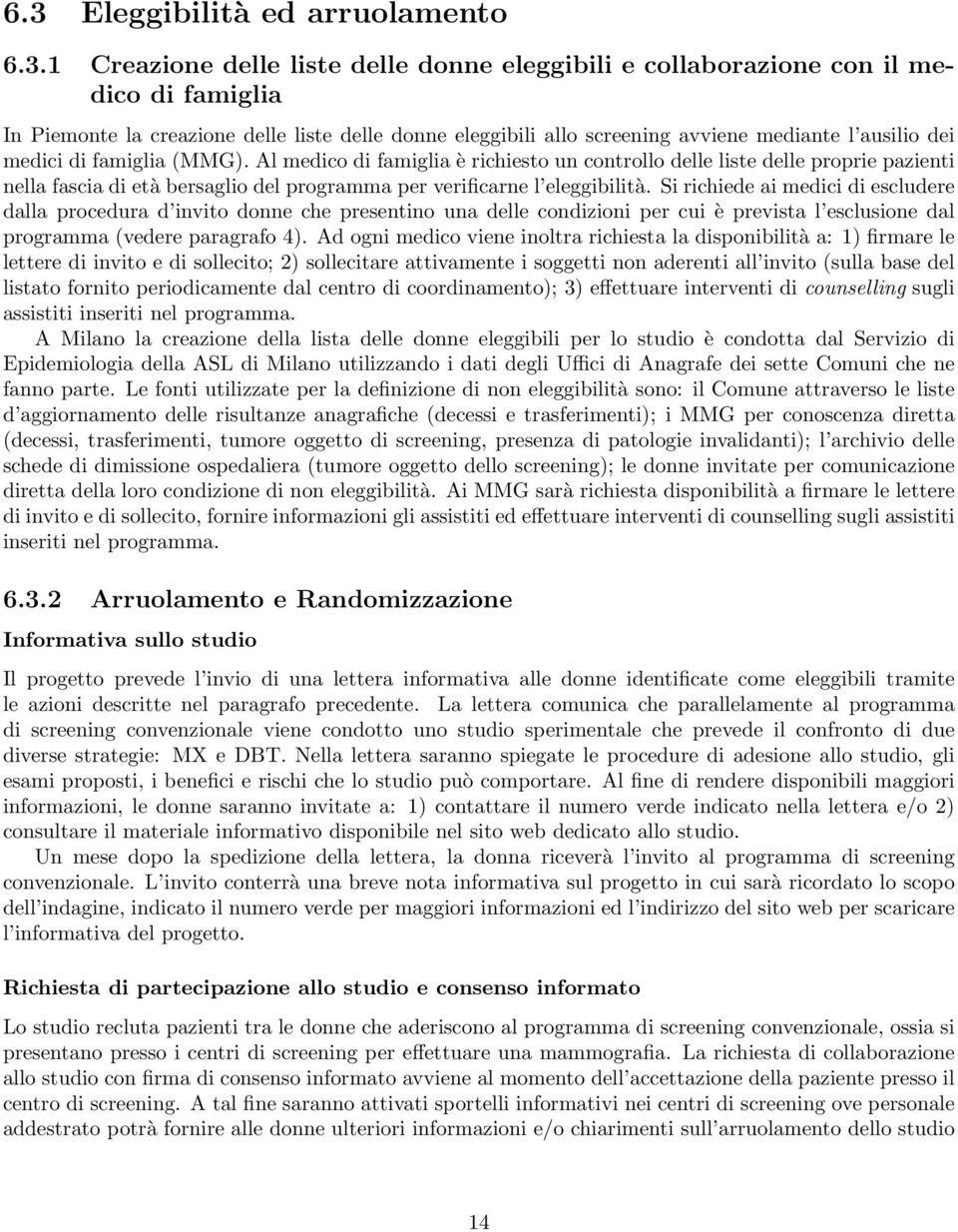 Al medico di famiglia è richiesto un controllo delle liste delle proprie pazienti nella fascia di età bersaglio del programma per verificarne l eleggibilità.