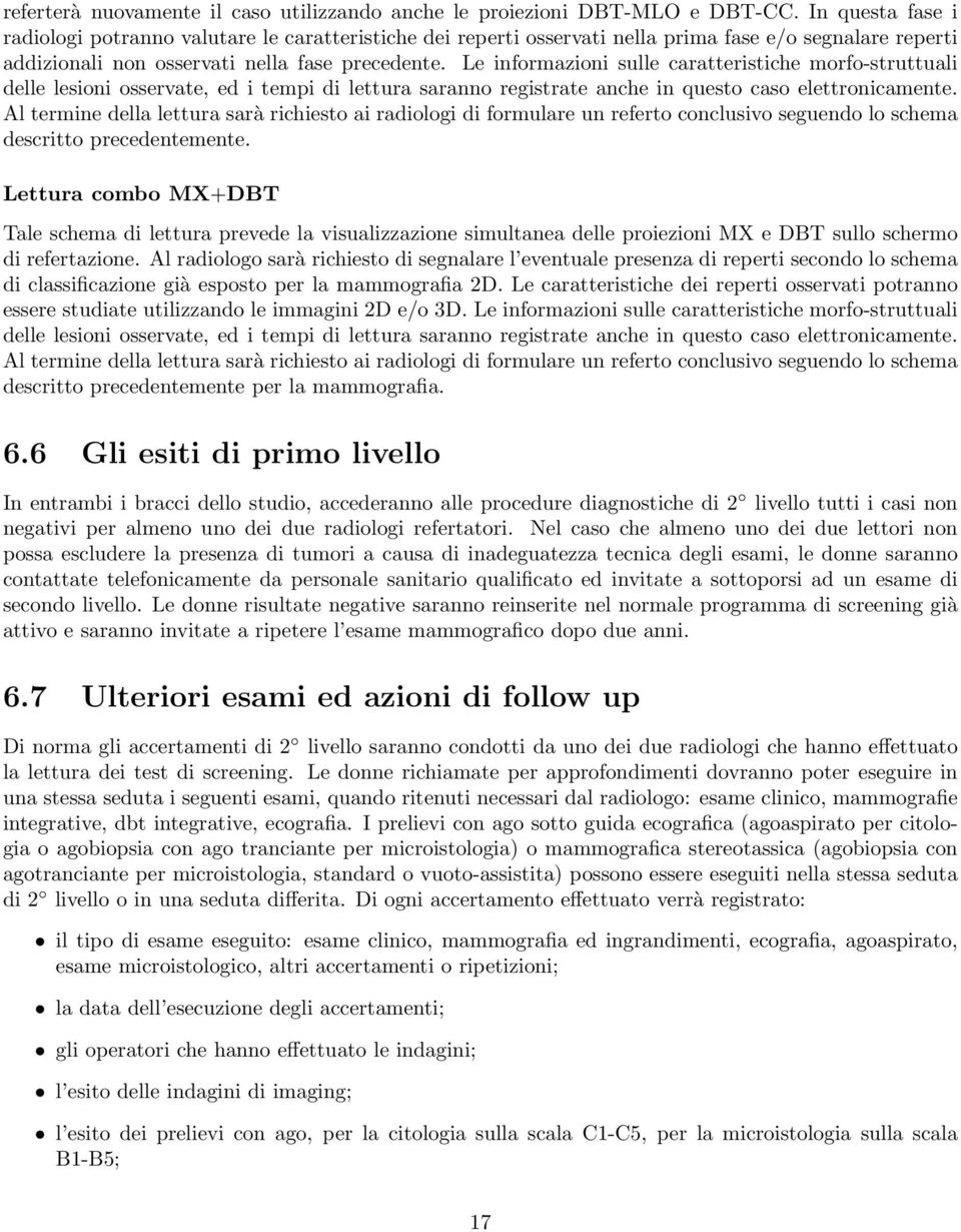 Le informazioni sulle caratteristiche morfo-struttuali delle lesioni osservate, ed i tempi di lettura saranno registrate anche in questo caso elettronicamente.