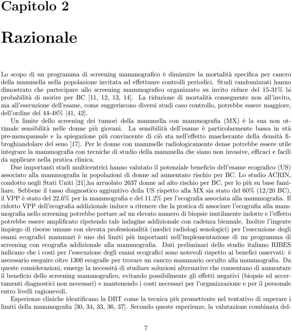 La riduzione di mortalità conseguente non all invito, ma all esecuzione dell esame, come suggeriscono diversi studi caso controllo, potrebbe essere maggiore, dell ordine del 44-48% [41, 42].