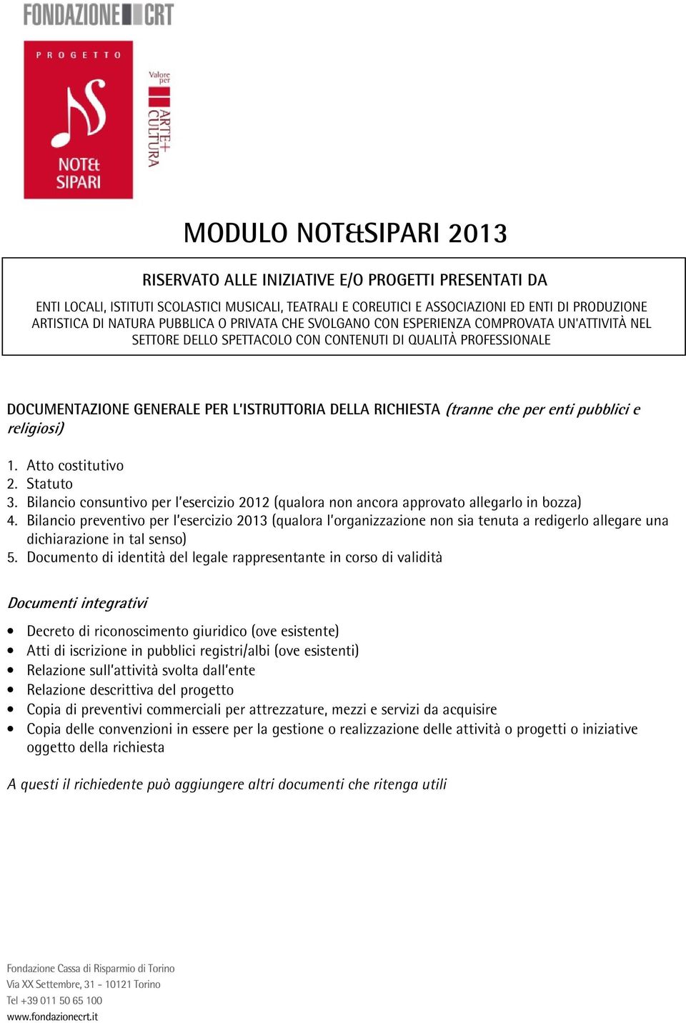 Atto costitutivo 2. Statuto 3. Bilancio consuntivo per l esercizio 2012 (qualora non ancora approvato allegarlo in bozza) 4.