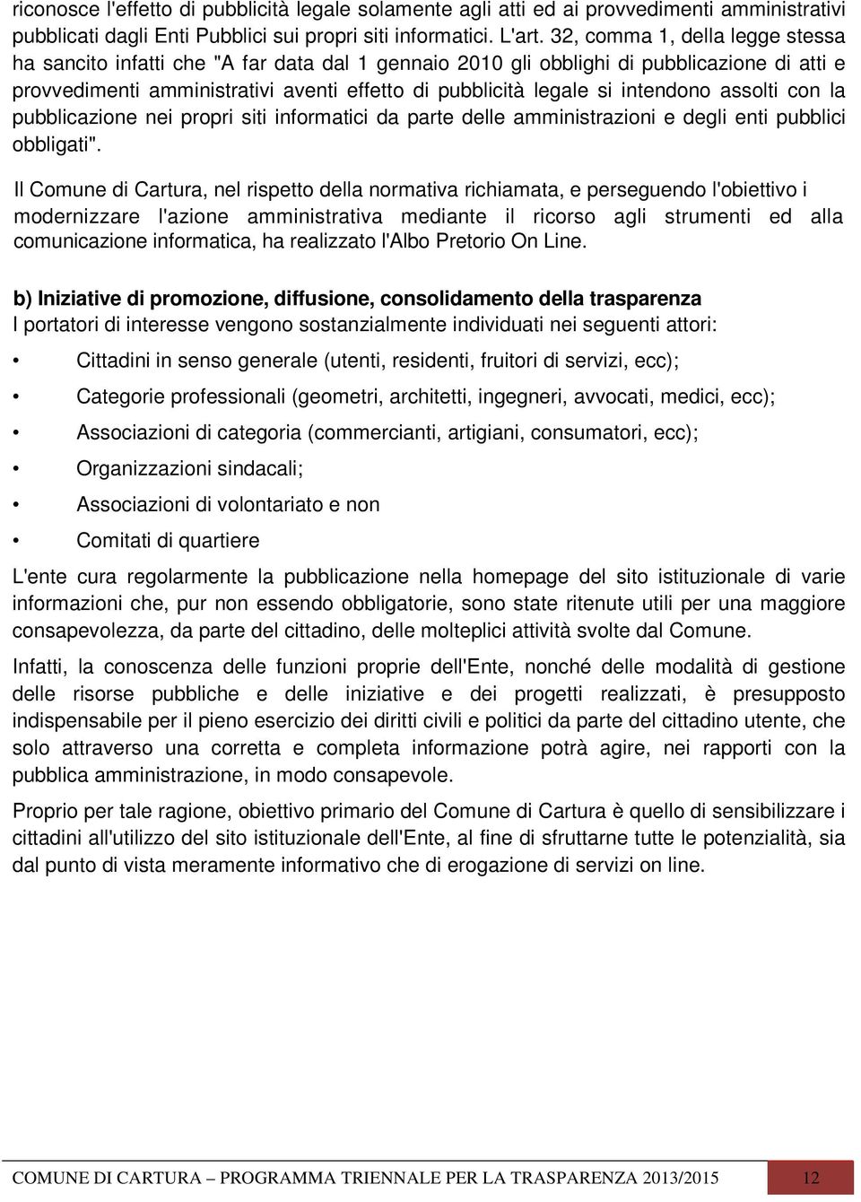 intendono assolti con la pubblicazione nei propri siti informatici da parte delle amministrazioni e degli enti pubblici obbligati".