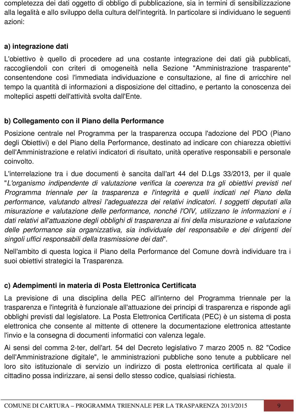 nella Sezione "Amministrazione trasparente" consentendone così l'immediata individuazione e consultazione, al fine di arricchire nel tempo la quantità di informazioni a disposizione del cittadino, e