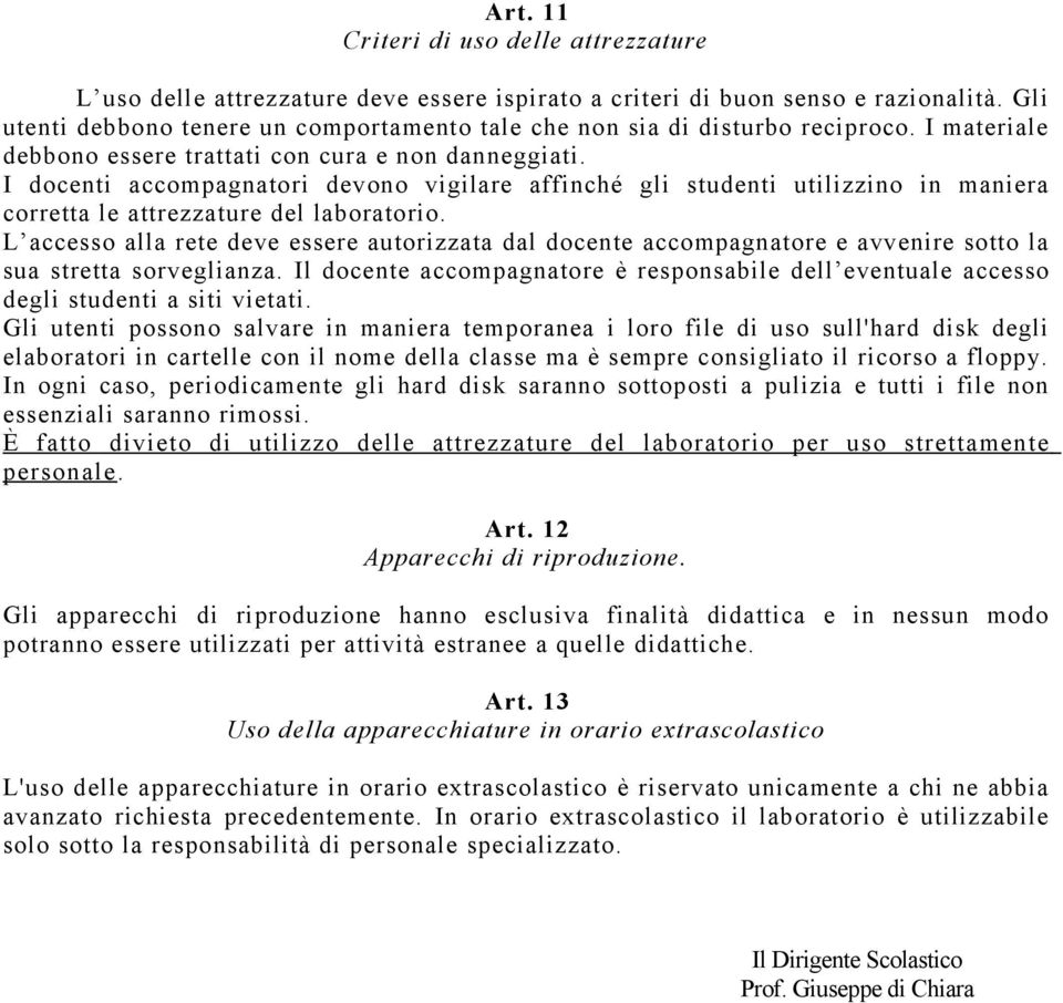 I docenti accompagnatori devono vigilare affinché gli studenti utilizzino in maniera corretta le attrezzature del laboratorio.