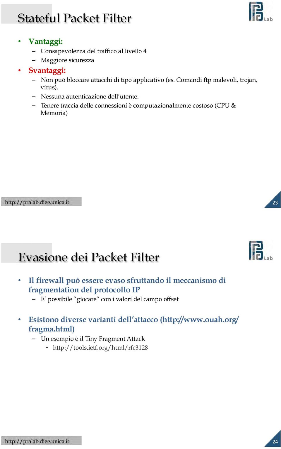 Tenere traccia delle connessioni è computazionalmente costoso (CPU & Memoria) Evasione dei Packet Filter Il firewall può essere evaso sfruttando il