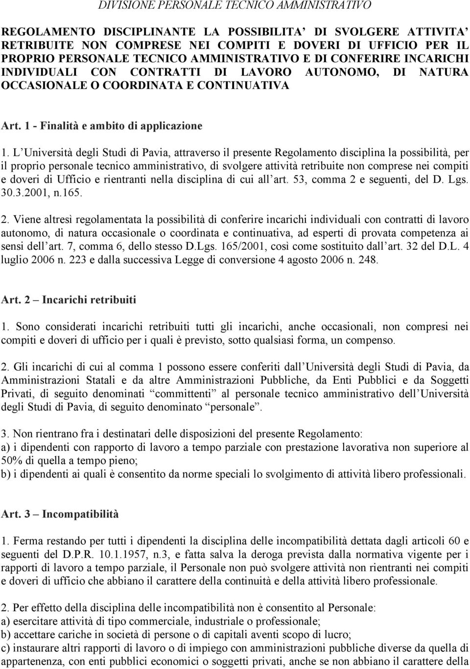 L Università degli Studi di Pavia, attraverso il presente Regolamento disciplina la possibilità, per il proprio personale tecnico amministrativo, di svolgere attività retribuite non comprese nei