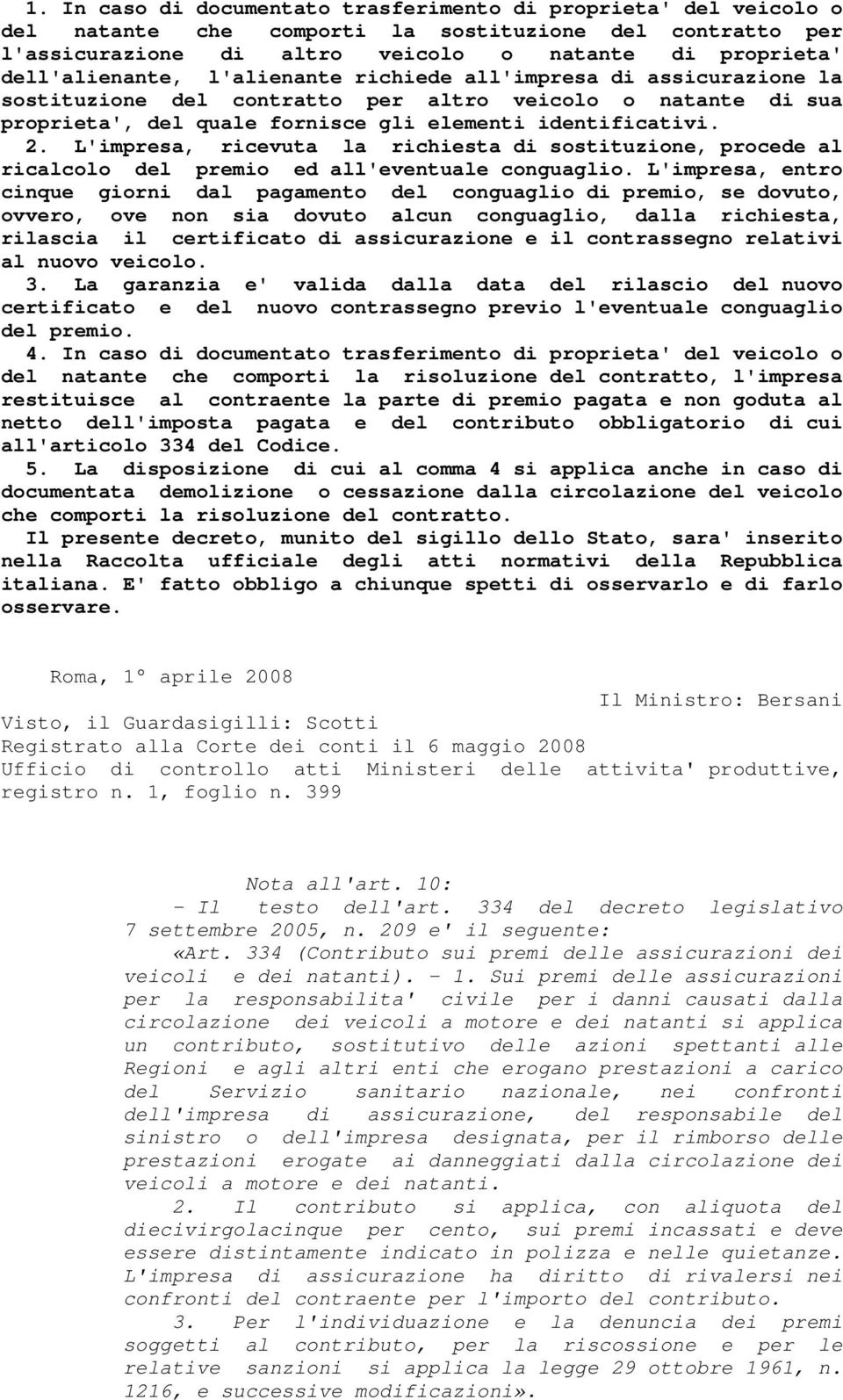 L'impresa, ricevuta la richiesta di sostituzione, procede al ricalcolo del premio ed all'eventuale conguaglio.