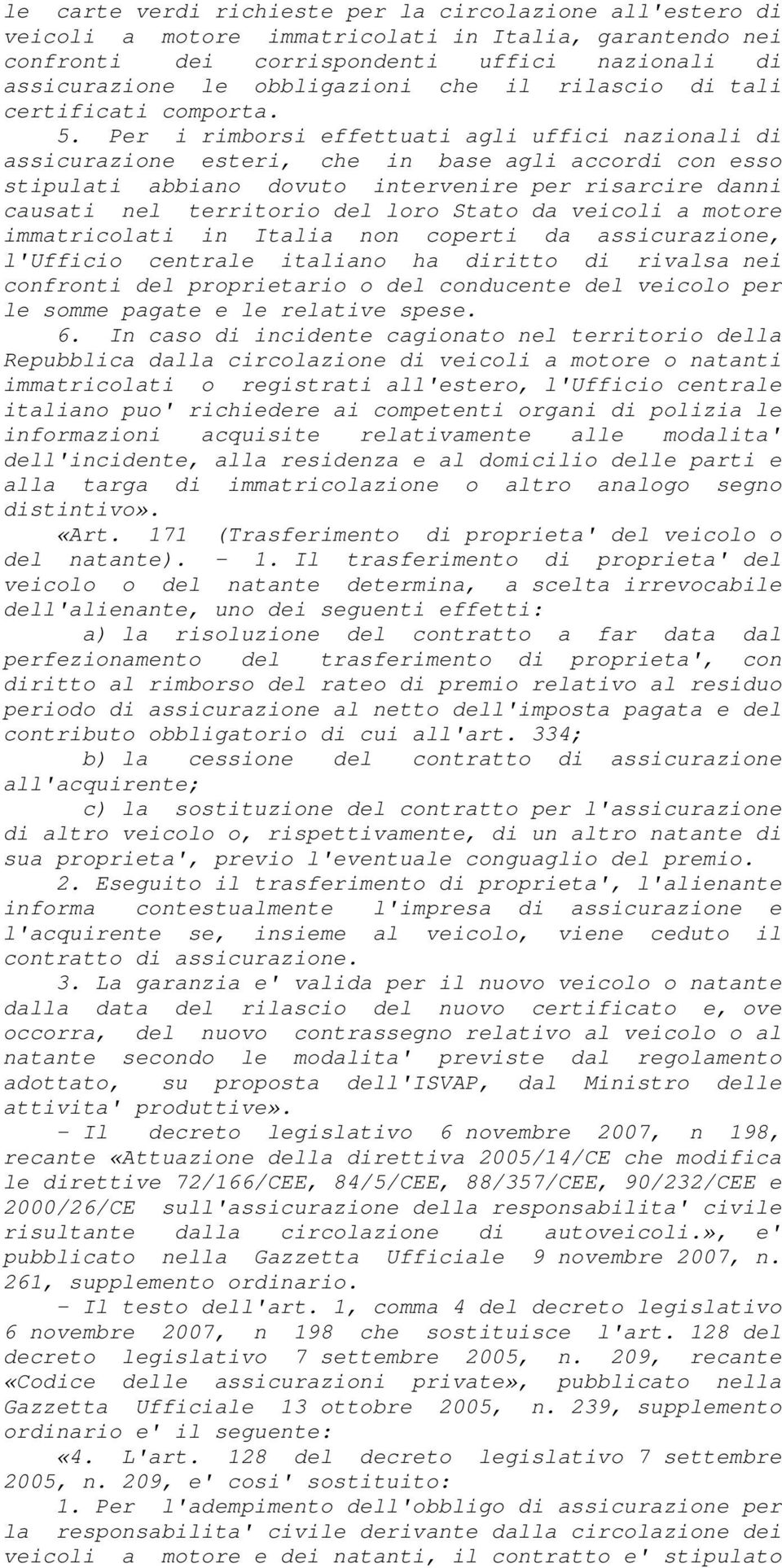 Per i rimborsi effettuati agli uffici nazionali di assicurazione esteri, che in base agli accordi con esso stipulati abbiano dovuto intervenire per risarcire danni causati nel territorio del loro