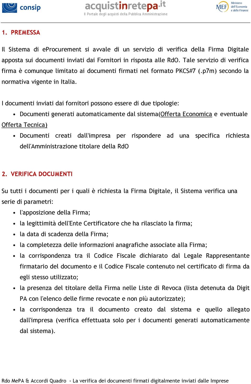 I documenti inviati dai fornitori possono essere di due tipologie: Documenti generati automaticamente dal sistema(offerta Economica e eventuale Offerta Tecnica) Documenti creati dall'impresa per