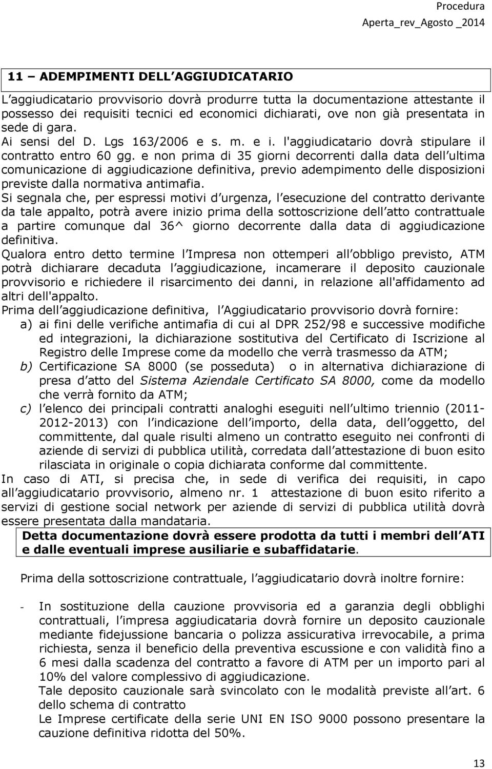 e non prima di 35 giorni decorrenti dalla data dell ultima comunicazione di aggiudicazione definitiva, previo adempimento delle disposizioni previste dalla normativa antimafia.